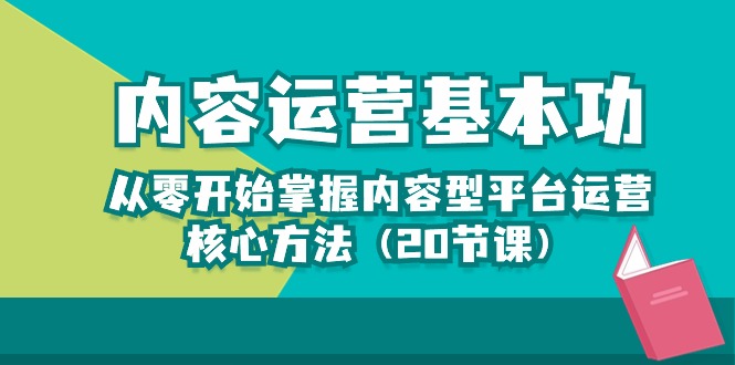 （10285期）内容运营-基本功：从零开始掌握内容型平台运营核心方法（20节课）_免费分享网络创业,副业,信息差项目的老牌资源整合平台！金铲子项目