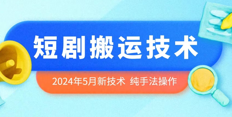 2024年5月最新的短剧搬运技术，纯手法技术操作_免费分享网络创业,副业,信息差项目的老牌资源整合平台！金铲子项目