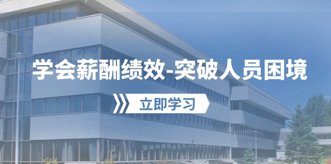 （10277期）学会薪酬绩效-突破人员困境：建立自己的【薪酬绩效】体系，企业与员工…_免费分享网络创业,副业,信息差项目的老牌资源整合平台！金铲子项目