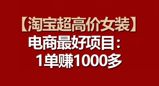 【淘宝超高价女装】电商最好项目：每一单都是高利润_免费分享网络创业,副业,信息差项目的老牌资源整合平台！金铲子项目