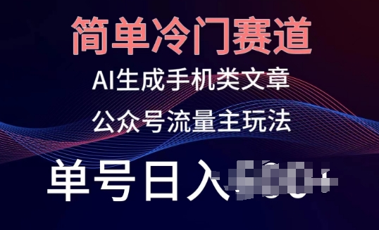 简单冷门赛道，AI生成手机类文章，公众号流量主玩法，单号_免费分享网络创业,副业,信息差项目的老牌资源整合平台！金铲子项目