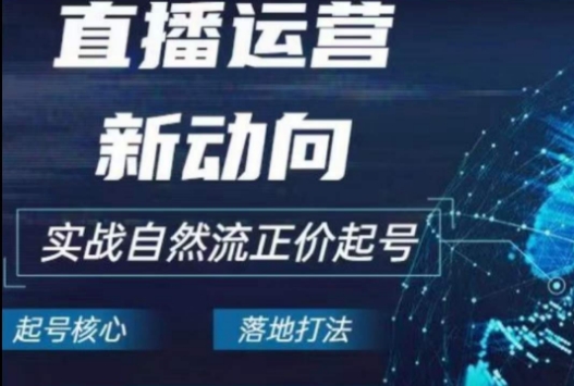 2024电商自然流起号，​直播运营新动向，实战自然流正价起号_免费分享网络创业,副业,信息差项目的老牌资源整合平台！金铲子项目