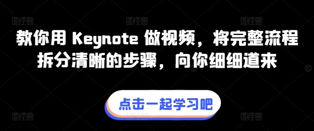 教你用Keynote做视频，将完整流程拆分清晰的步骤，向你细细道来_免费分享网络创业,副业,信息差项目的老牌资源整合平台！金铲子项目
