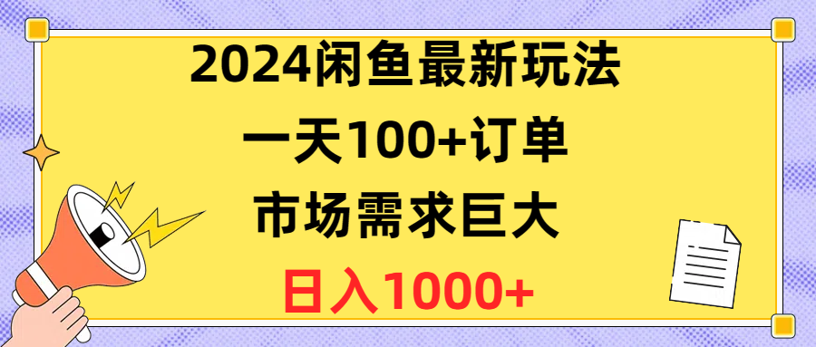 （10378期）2024闲鱼最新玩法，订单，市场需求巨大，1_免费分享网络创业,副业,信息差项目的老牌资源整合平台！金铲子项目