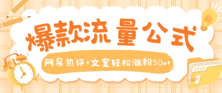 爆款流量公式，网易热评文案涨粉50w_免费分享网络创业,副业,信息差项目的老牌资源整合平台！金铲子项目