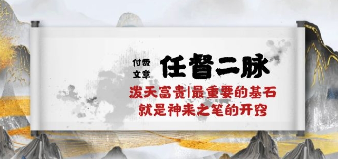 某付费文章《任督二脉泼天富贵|最重要的基石就是神来之笔的开窍|万字》_免费分享网络创业,副业,信息差项目的老牌资源整合平台！金铲子项目