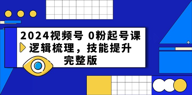 （10423期）2024视频号0粉起号课，逻辑梳理，技能提升，完整版_免费分享网络创业,副业,信息差项目的老牌资源整合平台！金铲子项目