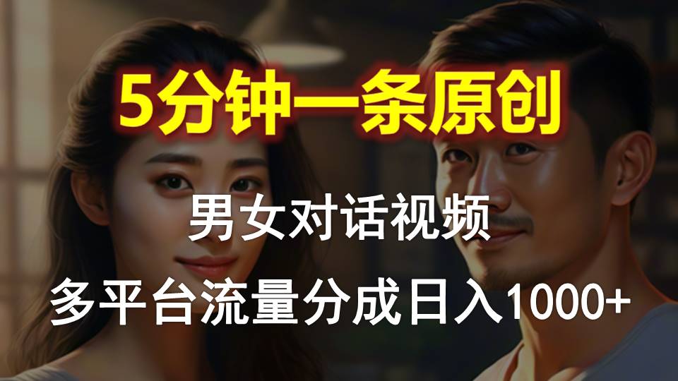 （10417期）男女对话，5分钟1条原创视频，多平台流量分成，_免费分享网络创业,副业,信息差项目的老牌资源整合平台！金铲子项目