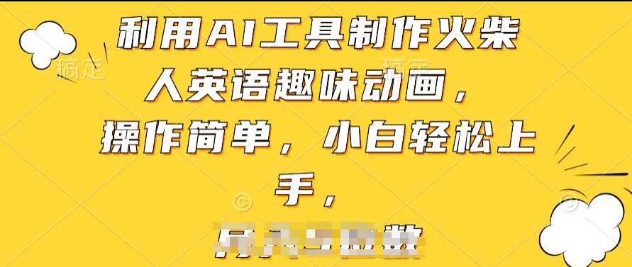 利用AI工具制作火柴人英语趣味动画，操作简单，小白上手_免费分享网络创业,副业,信息差项目的老牌资源整合平台！金铲子项目