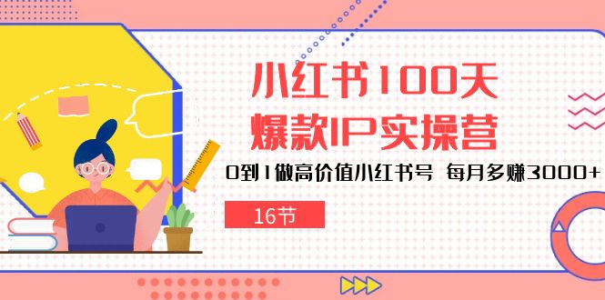 （10490期）小红书100天-爆款IP实操营，0到1做高价值小红书号每月多（16节）_免费分享网络创业,副业,信息差项目的老牌资源整合平台！金铲子项目