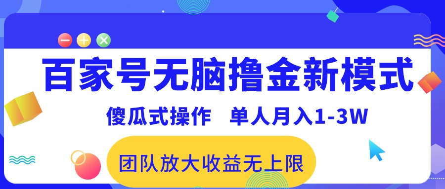 （10529期）百家号无脑撸金新模式，傻瓜式操作，单人1-3万团队放大无上限_免费分享网络创业,副业,信息差项目的老牌资源整合平台！金铲子项目