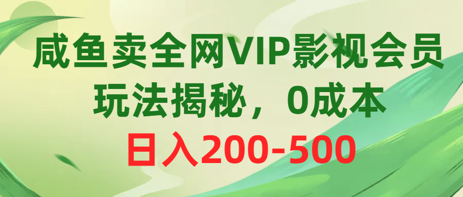 （10517期）咸鱼卖全网VIP影视会员，玩法揭秘，-500_免费分享网络创业,副业,信息差项目的老牌资源整合平台！金铲子项目