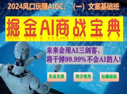 掘金AI商战宝典初级班：如何用AI做文案(实战实操现学现用玩赚超值)_免费分享网络创业,副业,信息差项目的老牌资源整合平台！金铲子项目