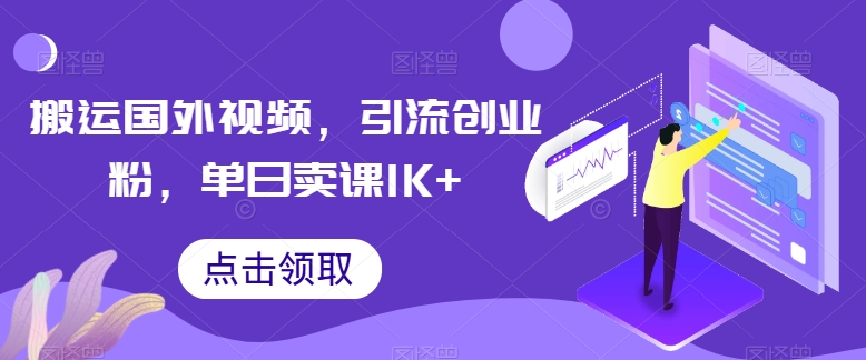 搬运国外视频，引流创业粉，单日卖课_免费分享网络创业,副业,信息差项目的老牌资源整合平台！金铲子项目