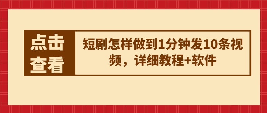短剧怎样做到1分钟发10条视频，详细教程软件_免费分享网络创业,副业,信息差项目的老牌资源整合平台！金铲子项目