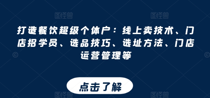 打造餐饮超级个体户：线上卖技术、门店招学员、选品技巧、选址方法、门店运营管理等_免费分享网络创业,副业,信息差项目的老牌资源整合平台！金铲子项目