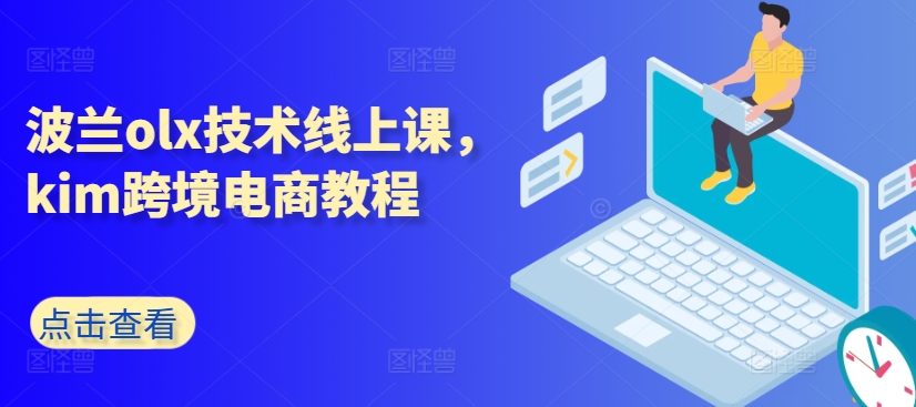 波兰olx技术线上课，kim跨境电商教程_免费分享网络创业,副业,信息差项目的老牌资源整合平台！金铲子项目