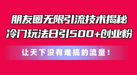 朋友圈无限引流技术，一个冷门玩法日引创业粉，让天下没有难搞的流量_免费分享网络创业,副业,信息差项目的老牌资源整合平台！金铲子项目