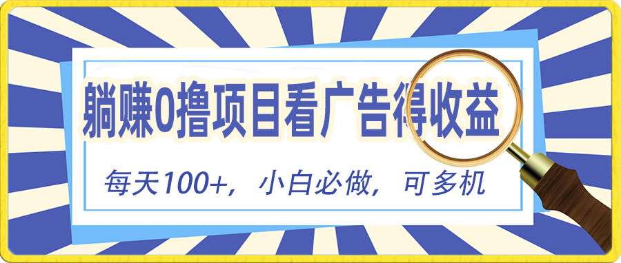 （10705期）躺赚零撸项目，看广告赚红包，零门槛提现，秒到账，单机每_免费分享网络创业,副业,信息差项目的老牌资源整合平台！金铲子项目