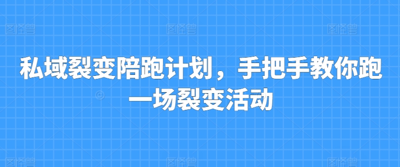 私域裂变陪跑计划，手把手教你跑一场裂变活动_免费分享网络创业,副业,信息差项目的老牌资源整合平台！金铲子项目