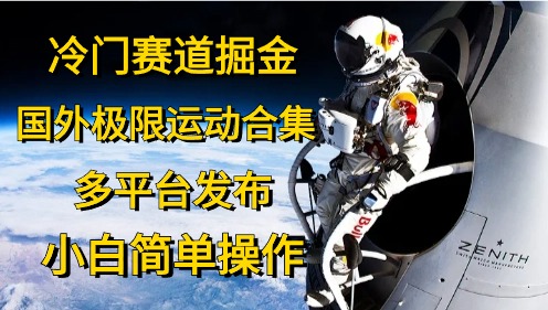 （10745期）冷门赛道掘金，国外极限运动视频合集，多平台发布，小白简单操作_免费分享网络创业,副业,信息差项目的老牌资源整合平台！金铲子项目