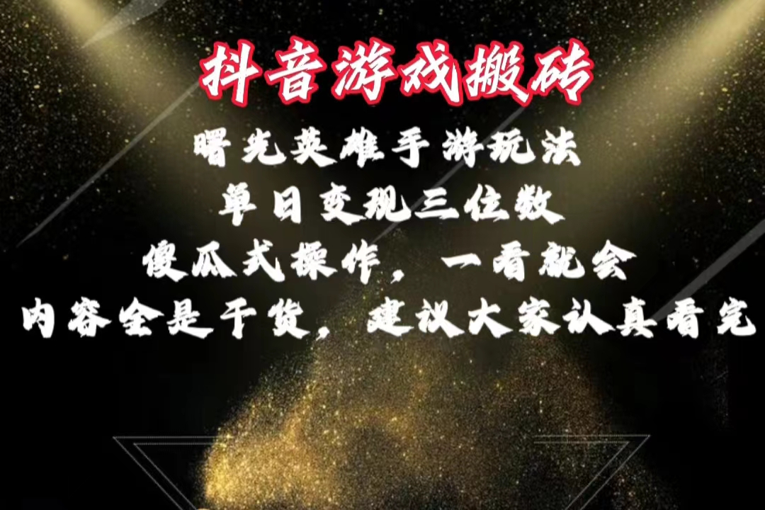 （10782期）抖音游戏搬砖，曙光英雄独家玩法，单日三位数，傻瓜式操作，小白一…_免费分享网络创业,副业,信息差项目的老牌资源整合平台！金铲子项目