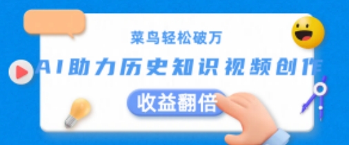 菜鸟破万：AI助力历史知识视频创作，翻倍_免费分享网络创业,副业,信息差项目的老牌资源整合平台！金铲子项目