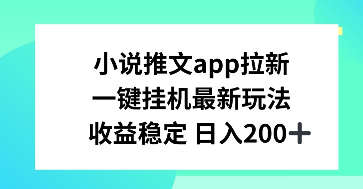 小说推文APP拉新，一键挂JI新玩法，稳定_免费分享网络创业,副业,信息差项目的老牌资源整合平台！金铲子项目