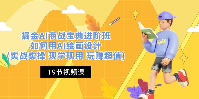 （10814期）掘金AI商战宝典进阶班：如何用AI绘画设计(实战实操现学现用玩赚超值)_免费分享网络创业,副业,信息差项目的老牌资源整合平台！金铲子项目