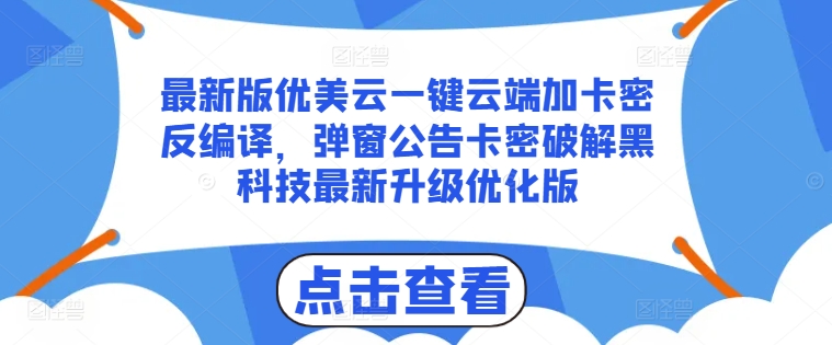 最新版优美云一键云端加卡密反编译，弹窗公告卡密破解黑科技最新升级优化版_免费分享网络创业,副业,信息差项目的老牌资源整合平台！金铲子项目