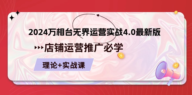 （10892期）2024-万相台无界运营实战4.0最新版，店铺运营推广必修理论实操_免费分享网络创业,副业,信息差项目的老牌资源整合平台！金铲子项目