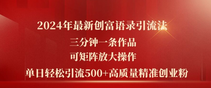 2024年最新创富语录引流法，三分钟一条作品，可矩阵放大操作，单日引流高质量创业粉_免费分享网络创业,副业,信息差项目的老牌资源整合平台！金铲子项目