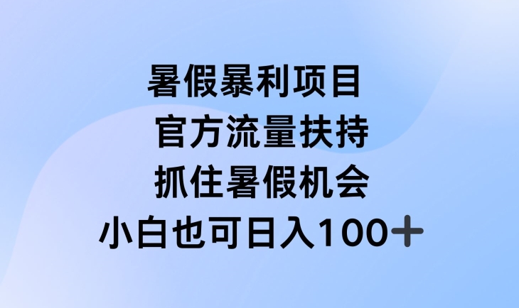 暑假暴利直播项目，官方流量扶持，把握暑假机会_免费分享网络创业,副业,信息差项目的老牌资源整合平台！金铲子项目