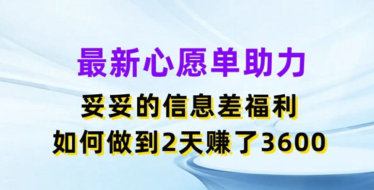 最新心愿单助力，妥妥的信息差福利，两天赚了3._免费分享网络创业,副业,信息差项目的老牌资源整合平台！金铲子项目