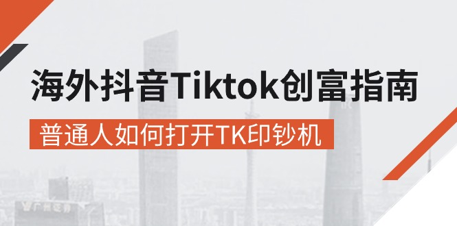 （10936期）海外抖音-Tiktok创富指南，普通人如何打开TK印钞机_免费分享网络创业,副业,信息差项目的老牌资源整合平台！金铲子项目