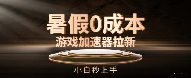 暑假游戏加速器拉新，小白秒上手，无需投资_免费分享网络创业,副业,信息差项目的老牌资源整合平台！金铲子项目