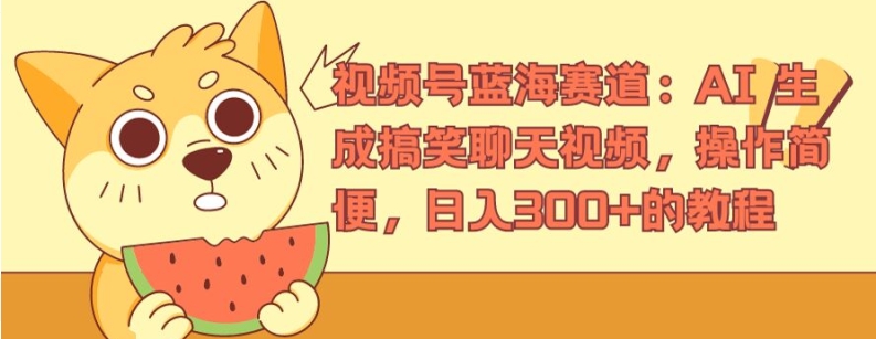 视频号蓝海赛道：AI生成搞笑聊天视频，操作简便，的教程_免费分享网络创业,副业,信息差项目的老牌资源整合平台！金铲子项目