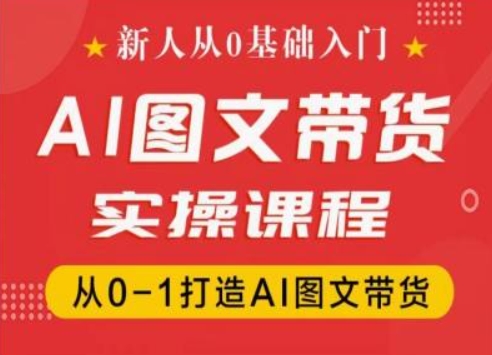 新人从0基础入门，抖音AI图文带货实操课程，从0-1打造AI图文带货_免费分享网络创业,副业,信息差项目的老牌资源整合平台！金铲子项目