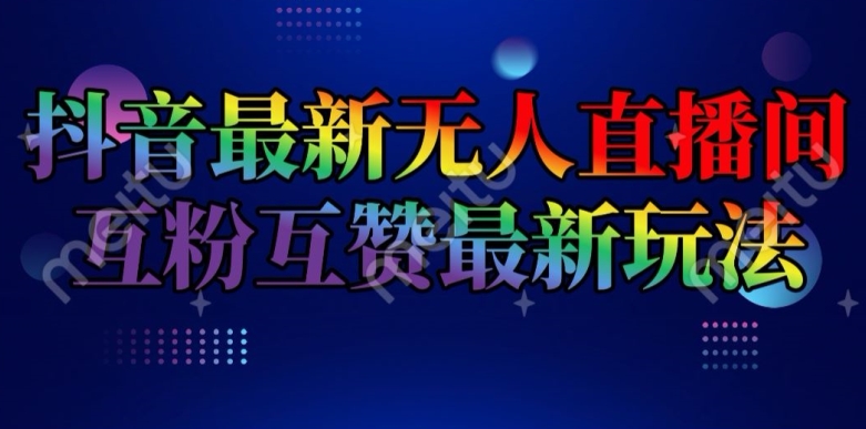 抖音最新无人直播间互粉互赞新玩法，一天_免费分享网络创业,副业,信息差项目的老牌资源整合平台！金铲子项目