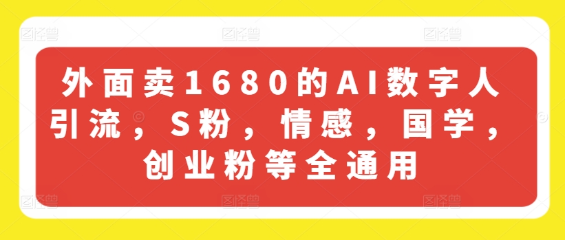外面卖1680的AI数字人引流，S粉，情感，国学，创业粉等全通用_免费分享网络创业,副业,信息差项目的老牌资源整合平台！金铲子项目