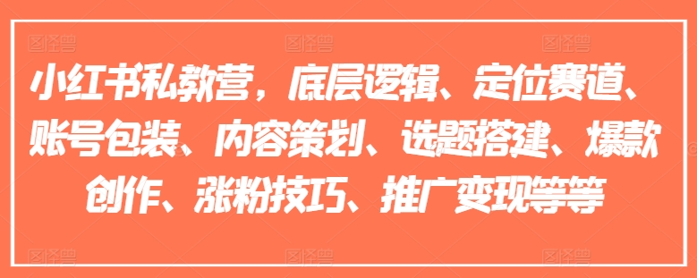 小红书私教营，底层逻辑、定位赛道、账号包装、内容策划、选题搭建、爆款创作、涨粉技巧、推广等等_免费分享网络创业,副业,信息差项目的老牌资源整合平台！金铲子项目