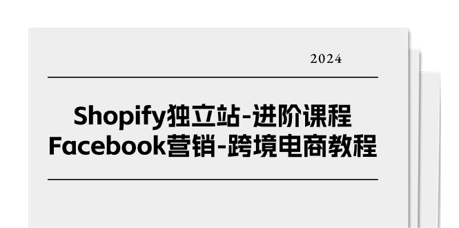 （11043期）Shopify独立站-进阶课程-Facebook营销-跨境电商教程（25节）_免费分享网络创业,副业,信息差项目的老牌资源整合平台！金铲子项目