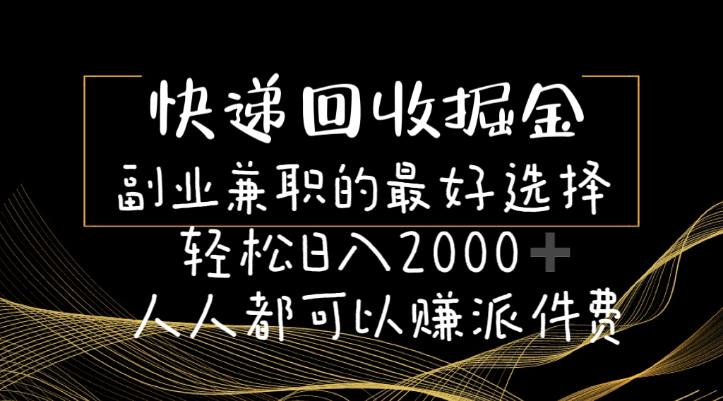 （11061期）快递回收掘金副业兼职的最好选择0-人人都可以赚派件费_免费分享网络创业,副业,信息差项目的老牌资源整合平台！金铲子项目