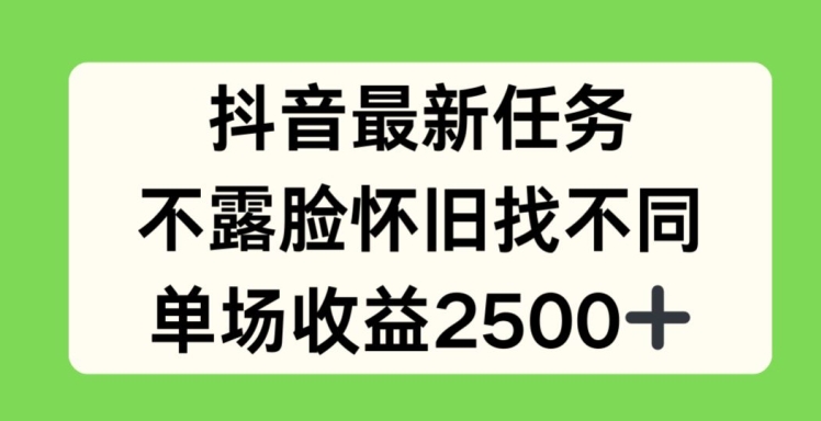 抖音最新任务，不露脸怀旧找不同，单场2._免费分享网络创业,副业,信息差项目的老牌资源整合平台！金铲子项目