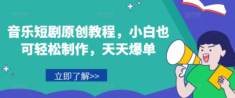 音乐短剧原创教程，小白也可制作，天天爆单_免费分享网络创业,副业,信息差项目的老牌资源整合平台！金铲子项目