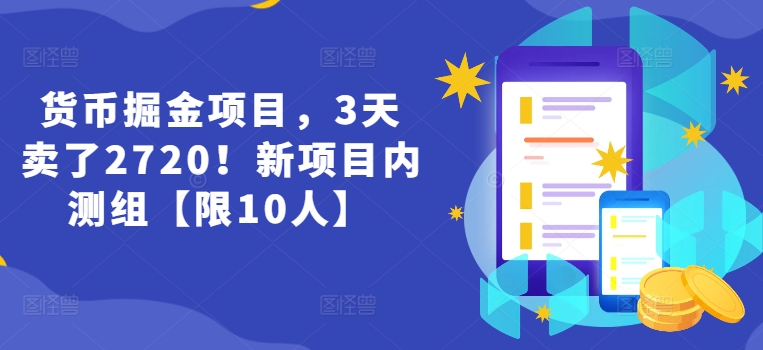 货币掘金项目，3天卖了2720新项目内测组【限10人】_免费分享网络创业,副业,信息差项目的老牌资源整合平台！金铲子项目