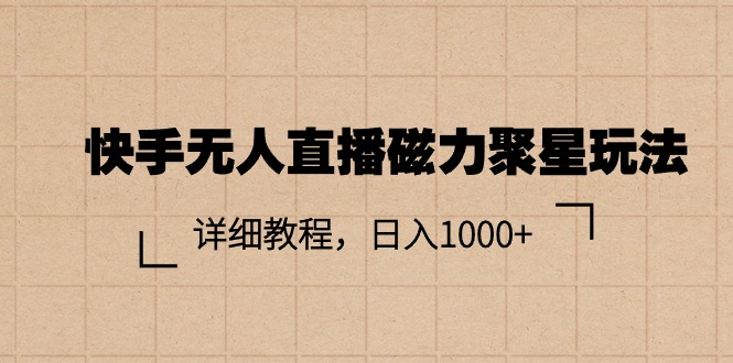 （11116期）快手无人直播磁力聚星玩法，详细教程，_免费分享网络创业,副业,信息差项目的老牌资源整合平台！金铲子项目