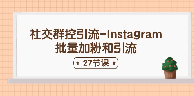 （11111期）社交群控引流-Instagram批量加粉和引流（27节课）_免费分享网络创业,副业,信息差项目的老牌资源整合平台！金铲子项目