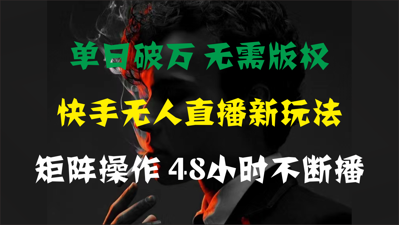 （11142期）单日破万，快手无人直播新玩法，无需版权，支持矩阵操作，48小时不断播_免费分享网络创业,副业,信息差项目的老牌资源整合平台！金铲子项目