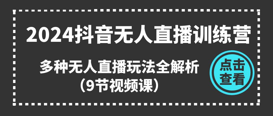 （11136期）2024抖音无人直播训练营，多种无人直播玩法全解析（9节视频课）_免费分享网络创业,副业,信息差项目的老牌资源整合平台！金铲子项目